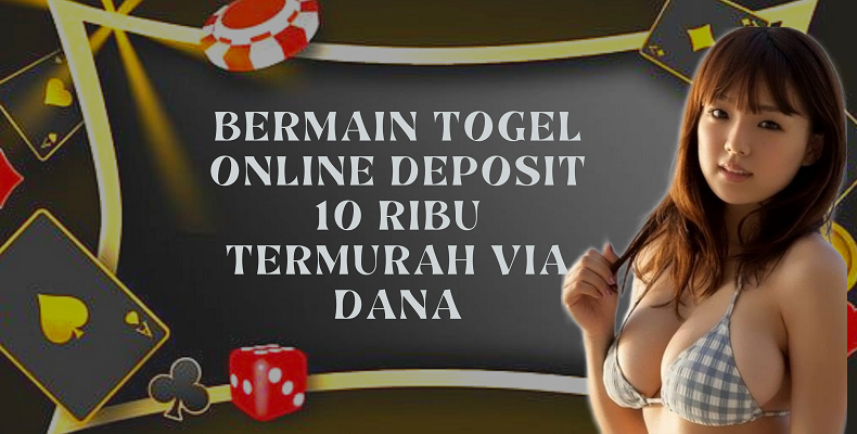 Bermain Togel Online Deposit 10 Ribu Termurah Via DANA